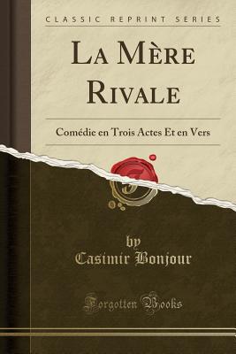 La Mere Rivale: Comedie En Trois Actes Et En Vers (Classic Reprint) - Bonjour, Casimir