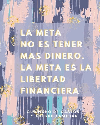 La meta no es tener mas dinero La meta es la libertad financiera Cuaderno de Gastos y Ahorro Familiar: Planificador contable de finanzas personales Budget Planner Libro de Cuentas para el Ahorro Domestico 20 x 25 cm - Y Familia, Casa de Superacion