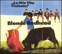 La Mia Vita Violenta - Blonde Redhead