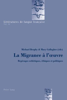 La Migrance ? l'Oeuvre: Rep?rages Esth?tiques, ?thiques Et Politiques - Mayaux, Catherine (Editor), and Brophy, Michael (Editor), and Gallagher, Mary (Editor)