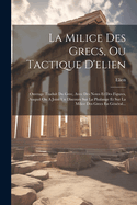 La Milice Des Grecs, Ou Tactique D'Elien: Ouvrage Traduit Du Grec, Avec Des Notes Et Des Figures, Auquel on a Joint Un Discours Sur La Phalange Et Sur La Milice Des Grecs En General...