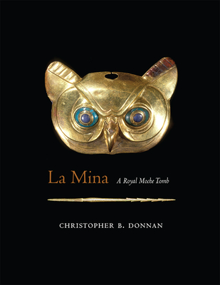 La Mina: A Royal Moche Tomb - Donnan, Christopher B