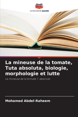 La mineuse de la tomate, Tuta absoluta, biologie, morphologie et lutte - Abdel-Raheem, Mohamed