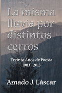 La misma lluvia por distintos cerros: Treinta aos de poes?a 1983-2013