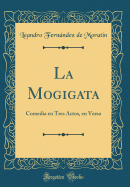 La Mogigata: Comedia En Tres Actos, En Verso (Classic Reprint)