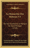La Monarchie Des Hebreux V3: Par Son Excellence Le Marquis de Saint Philippe (1728)