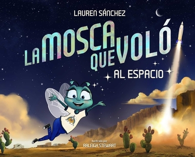 La Mosca Que Vol? Al Espacio (the Fly Who Flew to Space Spanish Edition) - Snchez, Lauren, and Stewart, Raleigh (Illustrator)