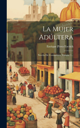 La Mujer Adltera: Novla De Costumbres, Volume 1...