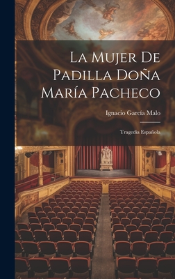 La Mujer de Padilla Dona Maria Pacheco: Tragedia Espanola - Garc?a Malo, Ignacio