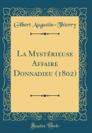 La Mysterieuse Affaire Donnadieu (1802) (Classic Reprint)