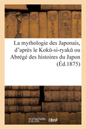 La Mythologie Des Japonais, d'Apr?s Le Kok -Si-Ryak Ou Abr?g? Des Histoires Du Japon