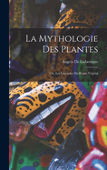 La Mythologie des Plantes: Ou, Les Lgendes du Rgne Vgtal