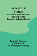 La n?gresse blonde; Cinqui?me hypostase, avec soixante-quinze Tatouages de Lucien M?tivet