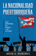 La nacionalidad puertorriquea: sus or?genes, su poder y su futuro