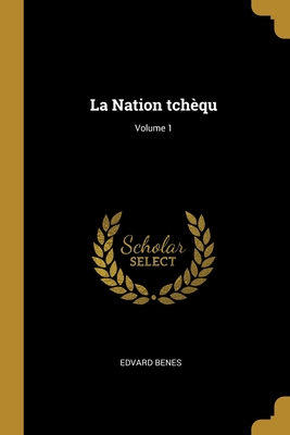 La Nation tch?qu; Volume 1 - Benes, Edvard