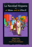 La Navidad Hispana: At Home And At Church - Arias, Miguel, and Francis, Mark R, C.S.V., and Perez-Reverte, Arturo