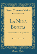 La Nia Bonita: Zarzuela En Tres Actos Y En Verso (Classic Reprint)