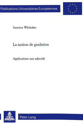 La Notion de Gradation: Applications Aux Adjectifs - Whittaker, Sunniva