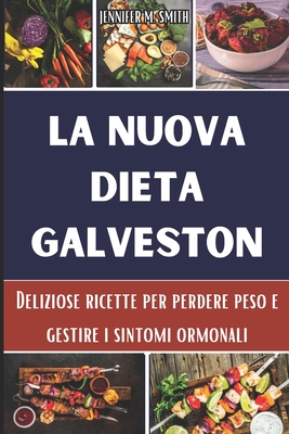 La nuova dieta Galveston: Deliziose ricette per perdere peso e gestire i sintomi ormonali - Smith, Jennifer M