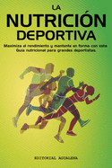 La Nutrici?n Deportiva: Maximiza el rendimiento y mantente en forma con esta Gu?a nutricional para grandes deportistas