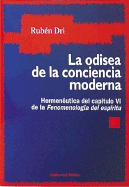 La Odisea de la Conciencia Moderna: Hermeneutica del Capitulo VI de la Fenomenologia del Espiritu - Dri, Ruben R, and Dri, Rubin