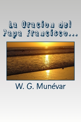 La Oracion del Papa Francisco: Humildad, Servicio, Vocacion y Fe - Andres, D? (Illustrator), and G, J C (Illustrator), and Mun?var, W G