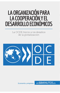 La Organizacin para la Cooperacin y el Desarrollo Econmicos: La OCDE frente a los desafos de la globalizacin