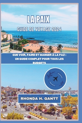 La Paix Guide de Voyage 2024: Que voir, faire et manger ? La Paz: un guide complet pour tous les budgets - Gantt, Rhonda H