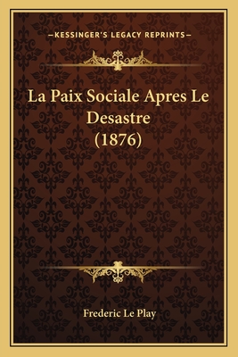 La Paix Sociale Apres Le Desastre (1876) - Le Play, Frederic
