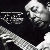 La Palabra (Grabaciones Ineditas) - Atahualpa Yupanqui