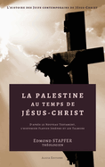 La Palestine Au Temps de J?sus-Christ d'Apr?s Le Nouveau Testament,: L'Historien Flavius Jos?phe Et Les Talmuds, ...