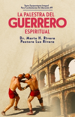 La Palestra del Guerrero Espiritual. - Rivera, Mario H Rivera Pastora Luz Ri, Dr.