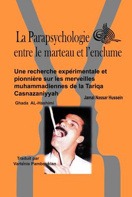 La Parapsychologie Entre Le Marteau Et L'Enclume: Une Recherche Exp Rimentale Et Pionni Re Sur Les Merveilles Muhammadiennes de La Tariqa Casnazaniyy - Hussein, Jamal Nassar, and Al-Hashimi, Ghada