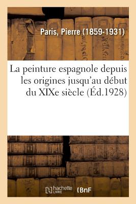 La Peinture Espagnole Depuis Les Origines Jusqu'au D?but Du Xixe Si?cle: Les Ciels, Les Terrains, Les Eaux, l'Orage, l'Arc-En-Ciel, La Couleur, La Flore - Paris