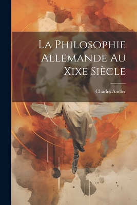 La Philosophie Allemande Au Xixe Siecle - Andler, Charles