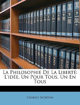 La Philosophie De La Libert?: L'id?e, Un Pour Tous, Un En Tous - Secr?tan, Charles