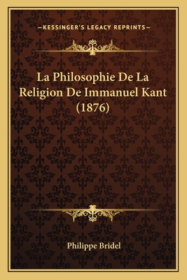 La Philosophie de La Religion de Immanuel Kant (1876) - Bridel, Philippe