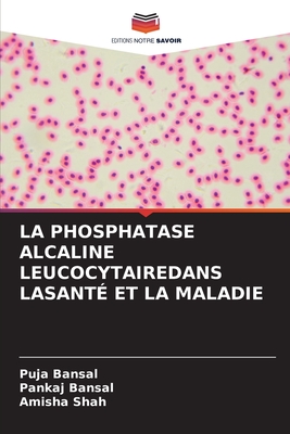 La Phosphatase Alcaline Leucocytairedans Lasant? Et La Maladie - Bansal, Puja, and Bansal, Pankaj, and Shah, Amisha