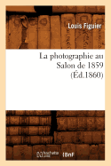 La Photographie Au Salon de 1859 (d.1860)