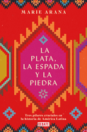 La Plata, La Espada Y La Piedra: Tres Pilares Cruciales En La Historia de Amric a / Silver, Sword, and Stone: The Story of Latin America