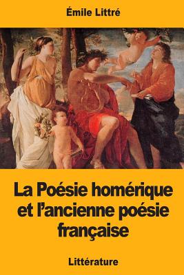 La Po?sie Hom?rique Et l'Ancienne Po?sie Fran?aise - Littre, Emile