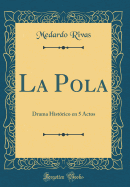 La Pola: Drama Historico En 5 Actos (Classic Reprint)