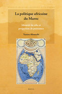 La Politique Africaine Du Maroc: Identit? de Role Et Projection de Puissance