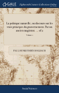 La politique naturelle, ou discours sur les vrais principes du gouvernement. Par un ancien magistrat. ... Volume 1 of 2