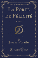 La Porte de Felicite: Roman (Classic Reprint)