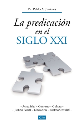 La Predicacin En El Siglo XXI: Actualidad, Contexto, Cultura, Justicia Social, Liberacin, Postmodernidad - Jimnez, Pablo A