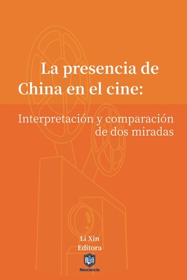 La presencia de China en el cine: Interpretaci?n y comparaci?n de dos miradas - Li, Xin (Editor)
