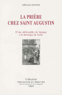 La Priere Chez Saint Augustin: D'Une Philosophie Du Langage a la Theologie Du Verbe