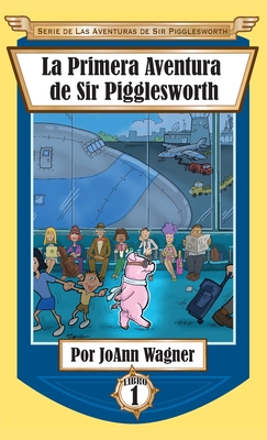 La Primera Aventura de Sir Pigglesworth - Wagner, Joann