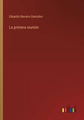 La primera reuni?n - Navarro Gonzalvo, Eduardo